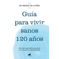 Guía Para Vivir Sanos 120 Años: Descubre Y Aprende Los Secretos de Los Centenarios Y Supercentenarios / Guide to Living Healthily for 120 Years - Paperback