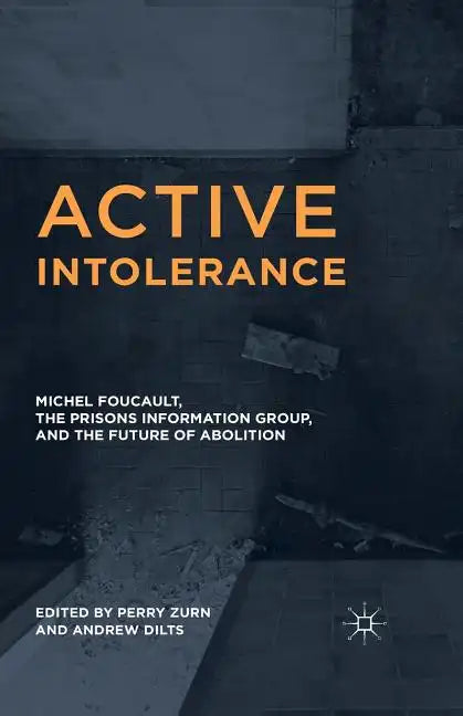 Active Intolerance: Michel Foucault, the Prisons Information Group, and the Future of Abolition - Paperback