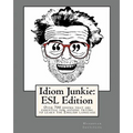 Idiom Junkie: ESL Edition: Over 700 idioms that are essential for anyone trying to learn the English language - Paperback