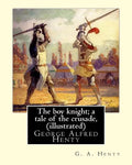 The boy knight; a tale of the crusade, By G. A. Henty (illustrated): George Alfred Henty (8 December 1832 - 16 November 1902) was a prolific English n - Paperback