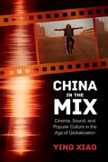 China in the Mix: Cinema, Sound, and Popular Culture in the Age of Globalization - Paperback