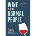 Wine for Normal People: A Guide for Real People Who Like Wine, But Not the Snobbery That Goes with It - Hardcover