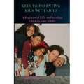 Keys to Parenting Kids with ADHD: A Beginner's Guide on Parenting Children with ADHD - Paperback