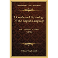 A Condensed Etymology Of The English Language: For Common Schools (1870) - Paperback