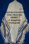 UNDERSTANDING THE PRAYER SHAWL A Kingdom Studyguide - Paperback