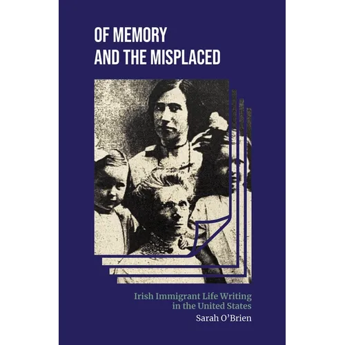 Of Memory and the Misplaced: Irish Immigrant Life Writing in the United States - Hardcover
