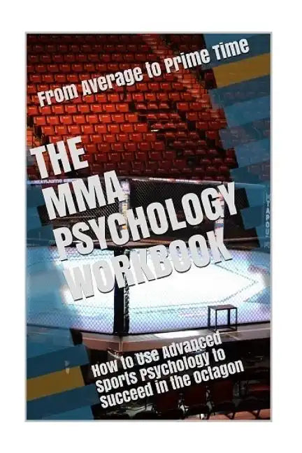 The MMA Psychology Workbook: How to Use Advanced Sports Psychology to Succeed in the Octagon - Paperback