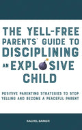 The Yell-Free Parents' Guide to Disciplining an Explosive Child: Positive Parenting Strategies to Stop Yelling and Become a Peaceful Parent - Hardcover