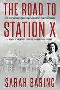 The Road to Station X: From Debutante Ball to Fighter-Plane Factory to Bletchley Park, a Memoir of One Woman's Journey Through World War Two - Paperback