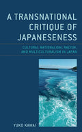 A Transnational Critique of Japaneseness: Cultural Nationalism, Racism, and Multiculturalism in Japan - Paperback
