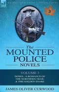 The Mounted Police Novels: Volume 3-Isobel: A Romance of the Northern Trail & the Golden Snare - Paperback