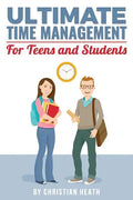 Ultimate Time Management for Teens and Students: Become massively more productive in high school with powerful lessons from a pro SAT tutor and top-10 - Paperback