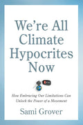 We're All Climate Hypocrites Now: How Embracing Our Limitations Can Unlock the Power of a Movement - Paperback