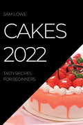 Cakes 2022: Tasty Recipes for Beginners - Paperback