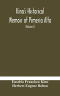 Kino's historical memoir of Pimería Alta; a contemporary account of the beginnings of California, Sonora, and Arizona (Volume I) - Hardcover