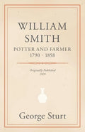 William Smith, Potter and Farmer 1790 - 1858 - Paperback