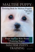 Maltese Puppy Training Book for Maltese Puppies By D!G THIS DOG Training, From the Car Ride Home Training Begins, Maltese Puppy Training - Paperback