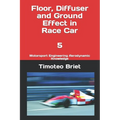 Floor, Diffuser and Ground Effect in Race Car - 5: Motorsport Engineering Aerodynamic Knowledge - Paperback