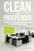Clean and Prosperous: How Cleanliness Means More Productivity and Increased Roi for Your Business - Paperback