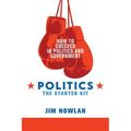 Politics: the Starter Kit: How to Succeed in Politics and Government - Paperback