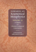 Towards an Ecumenical Metaphysics, Volume 2: A History of Christian Ecumenical Consciousness - Hardcover