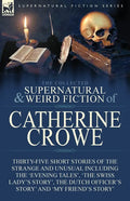 The Collected Supernatural and Weird Fiction of Catherine Crowe: Thirty-Five Short Stories of the Strange and Unusual Including the 'Evening Tales', ' - Paperback