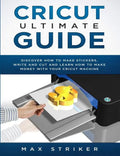Cricut Ultimate Guide: Discover how to make stickers and write and cut paper, and learn how to make money with the Cricut machine - Paperback