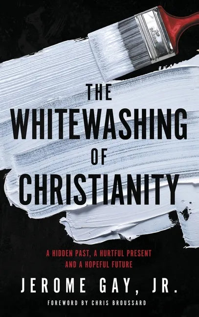 The Whitewashing of Christianity: A Hidden Past, A Hurtful Present, and A Hopeful Future - Hardcover
