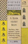 A Book about Bees - Their History, Habits, and Instincts; Together with The First Principles of Modern Bee-Keeping for Young Readers - Paperback