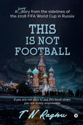 This is not Football: A funny diary from the sidelines of the 2018 FIFA World Cup in Russia - Paperback