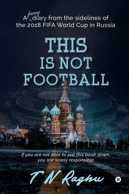 This is not Football: A funny diary from the sidelines of the 2018 FIFA World Cup in Russia - Paperback