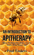 An Introduction To Apitherapy: When Nothing Else Helps, Try the Power of the Honey Bee - Paperback