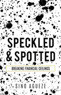 Speckled & Spotted: Breaking Financial Ceilings - Paperback
