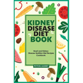 Kidney Disease Diet Book: Heart and Kidney Disease Nutrition Diet Recipes Cookbook - Paperback
