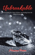 Unbreakable: Overcoming the Chaos of Abuse and Healing from the Fallout of Suicide - Hardcover