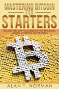 Mastering Bitcoin for Starters: Bitcoin and Cryptocurrency Technologies, Mining, Investing and Trading - Bitcoin Book 1, Blockchain, Wallet, Business - Paperback