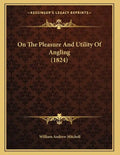 On The Pleasure And Utility Of Angling (1824) - Paperback