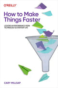 How to Make Things Faster: Lessons in Performance from Technology and Everyday Life - Paperback