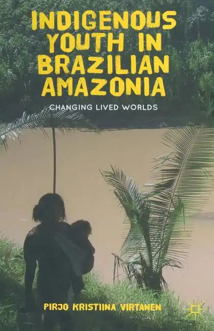 Indigenous Youth in Brazilian Amazonia: Changing Lived Worlds - Paperback