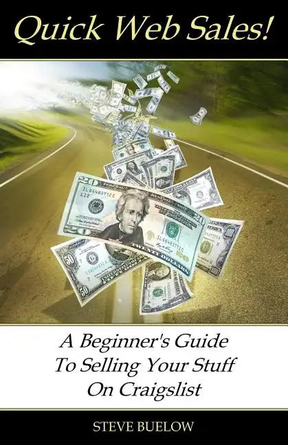 Quick Web Sales: A Beginner's Guide To Selling Your Stuff On Craigslist - Paperback