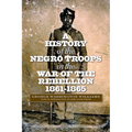 A History of the Negro Troops in the War of the Rebellion, 1861-1865 - Paperback