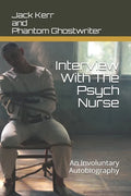 Interview With The Psych Nurse: An Involuntary Autobiography - Paperback