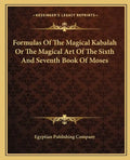 Formulas of the Magical Kabalah or the Magical Art of the Sixth and Seventh Book of Moses - Paperback