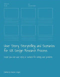 User Story, Storytelling and Scenarios for UX Design Research Process: Create you own user story or scenario for solving user problems - Paperback