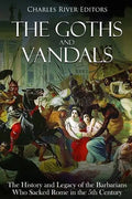 The Goths and Vandals: The History and Legacy of the Barbarians Who Sacked Rome in the 5th Century CE - Paperback