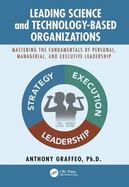Leading Science and Technology-Based Organizations: Mastering the Fundamentals of Personal, Managerial, and Executive Leadership - Paperback