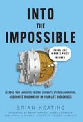 Into the Impossible: Think Like a Nobel Prize Winner: Lessons from Laureates to Stoke Curiosity, Spur Collaboration, and Ignite Imagination - Hardcover