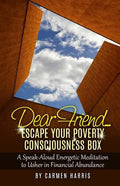 Dear Friend: Escape Your Poverty Consciousness Box: A Speak-Aloud Energetic Meditation to Usher in Financial Abundance - Paperback