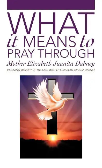 What It Means To Pray Through - Hardcover