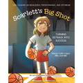 Scarlett's Big Shot: Turning Setback Into Success: Life Lessons on Resilience, Perseverance, and Optimism - Paperback
